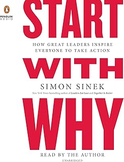Start with Why: How Great Leaders Inspire Everyone to Take Action